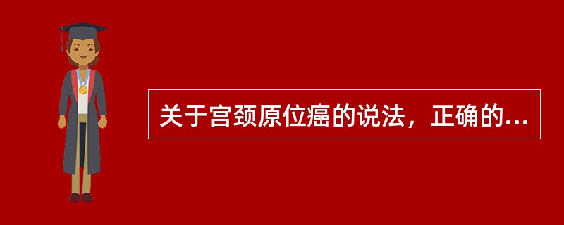 关于宫颈原位癌的说法，正确的是（）。