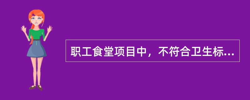 职工食堂项目中，不符合卫生标准扣（）分。