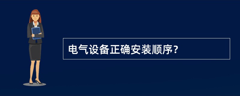 电气设备正确安装顺序？