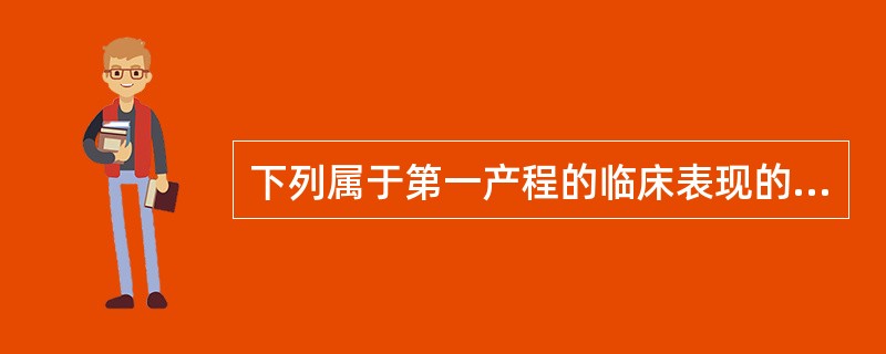 下列属于第一产程的临床表现的是（）。