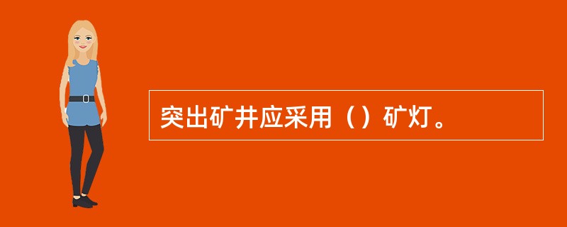 突出矿井应采用（）矿灯。