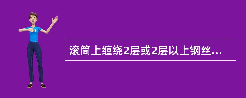 滚筒上缠绕2层或2层以上钢丝绳时，滚筒边缘高出最外一层钢丝绳的高度，至少为钢丝绳