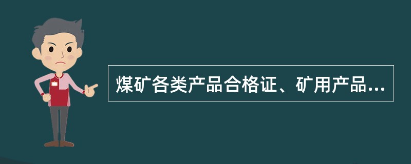 煤矿各类产品合格证、矿用产品安全标志、（）等证标齐全。