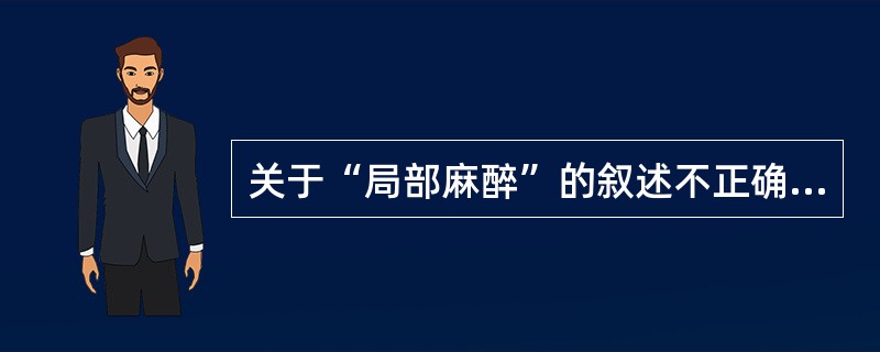 关于“局部麻醉”的叙述不正确的是（）