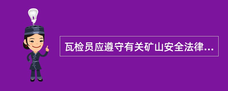 瓦检员应遵守有关矿山安全法律、法规和企业规章制度，严格执行《煤矿安全规程》（）.