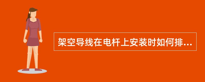 架空导线在电杆上安装时如何排列？