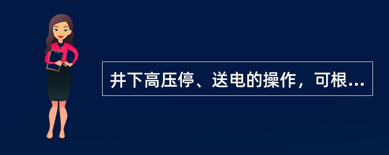 井下高压停、送电的操作，可根据书面申请或其他可靠的联系方式，得到批准后，由（）电