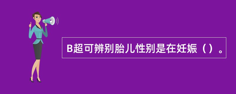 B超可辨别胎儿性别是在妊娠（）。