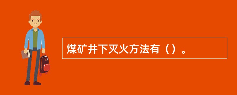 煤矿井下灭火方法有（）。