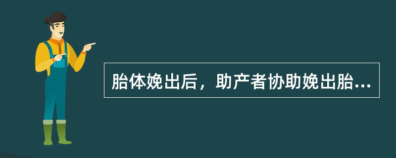 胎体娩出后，助产者协助娩出胎肩和胎头由者称为（）。