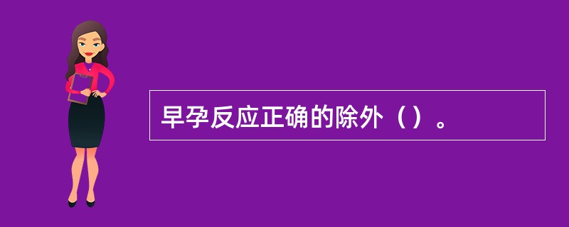 早孕反应正确的除外（）。