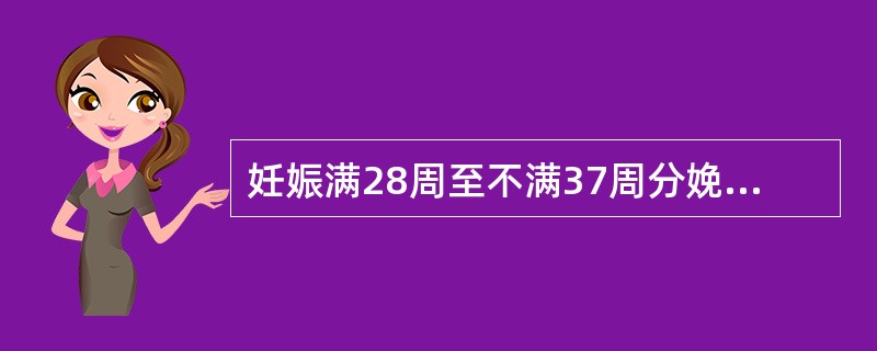 妊娠满28周至不满37周分娩者为（）。