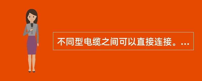 不同型电缆之间可以直接连接。（）