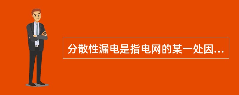 分散性漏电是指电网的某一处因绝缘破损导致漏电。（）