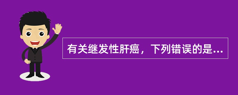 有关继发性肝癌，下列错误的是（）