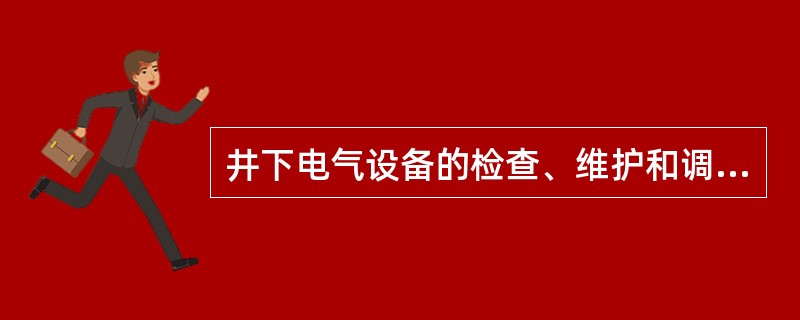 井下电气设备的检查、维护和调整，必须由采区电钳工进行。（）