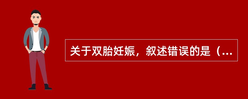 关于双胎妊娠，叙述错误的是（）。