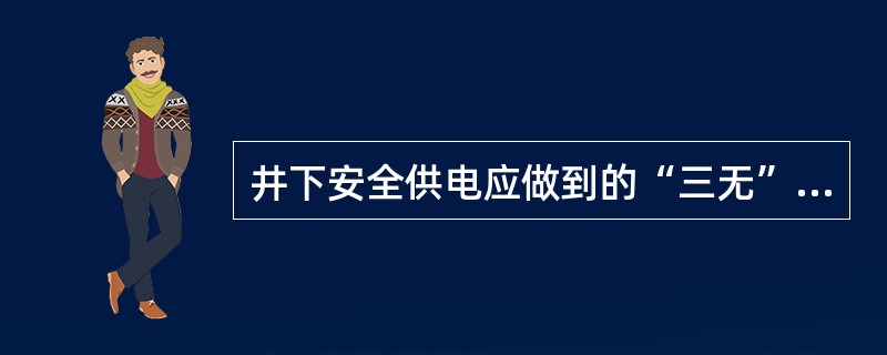 井下安全供电应做到的“三无”、“四有”、“两齐”、“三全”、“一坚持”都是什么？