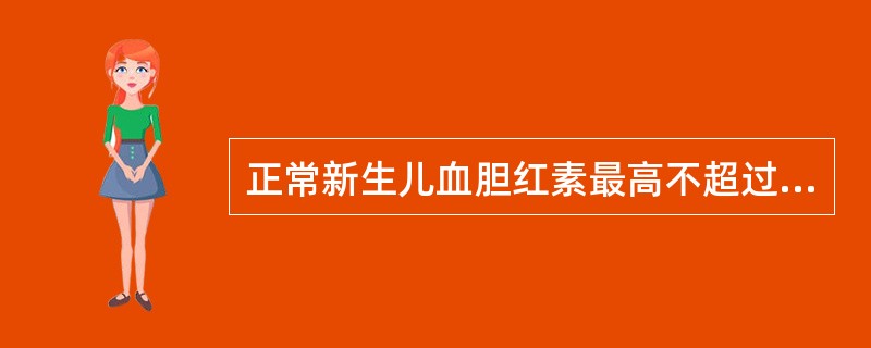 正常新生儿血胆红素最高不超过（）。