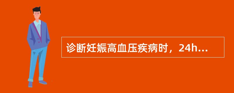 诊断妊娠高血压疾病时，24h尿蛋白定量检查应高于（）。