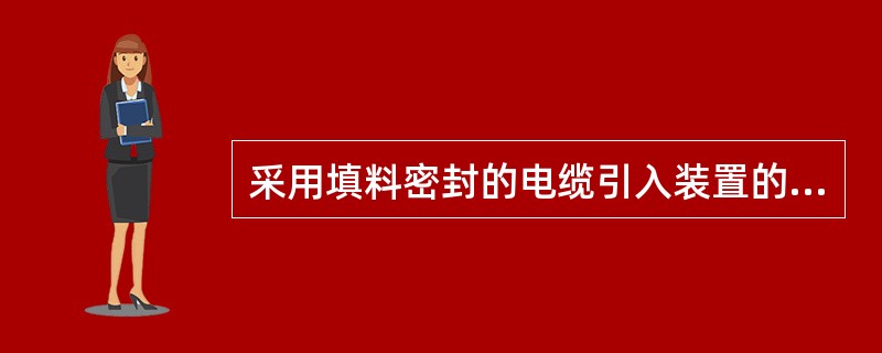 采用填料密封的电缆引入装置的要求是什么？