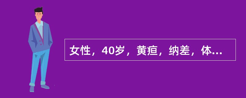 女性，40岁，黄疸，纳差，体重减轻已2个月，皮肤黄染，肝大，胆囊可触及。外院血液