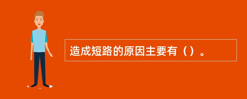 造成短路的原因主要有（）。