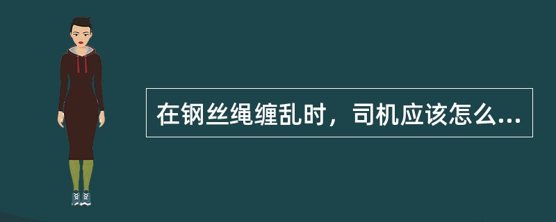 在钢丝绳缠乱时，司机应该怎么办？