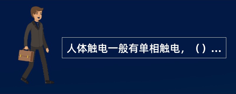 人体触电一般有单相触电，（）和跨步电压触电三种。