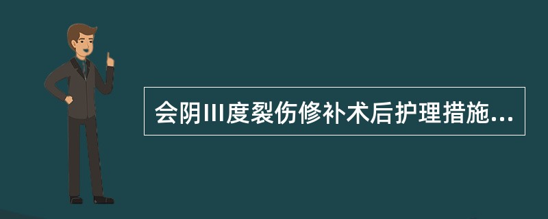 会阴Ⅲ度裂伤修补术后护理措施哪项不妥（）。