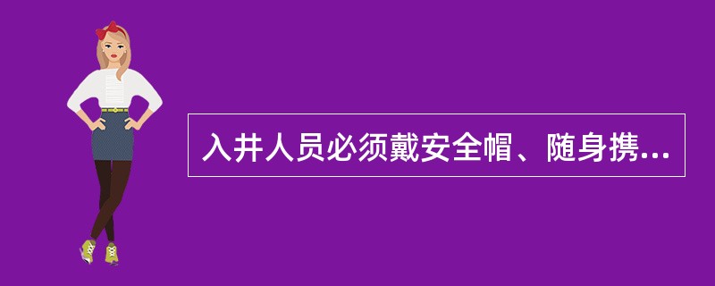 入井人员必须戴安全帽、随身携带（）和矿灯，严禁携带（）和点火物品，严禁穿化纤衣服