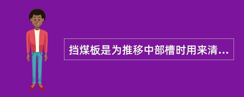 挡煤板是为推移中部槽时用来清理工作面的浮煤，它固定在中部槽的支座上。（）