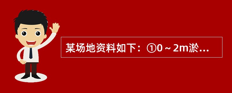 某场地资料如下：①0～2m淤泥质土e0-1.32γ-19kN/m3；