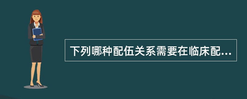 下列哪种配伍关系需要在临床配方时充分利用（）