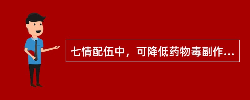 七情配伍中，可降低药物毒副作用的是（）