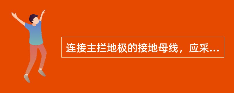 连接主拦地极的接地母线，应采用截面不小于（）平方毫米的铜线，或截面不小于（）平方