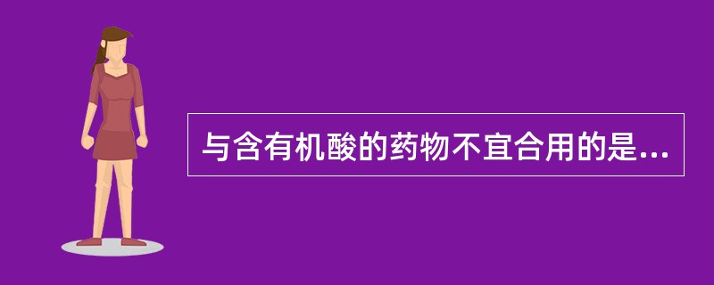 与含有机酸的药物不宜合用的是（）