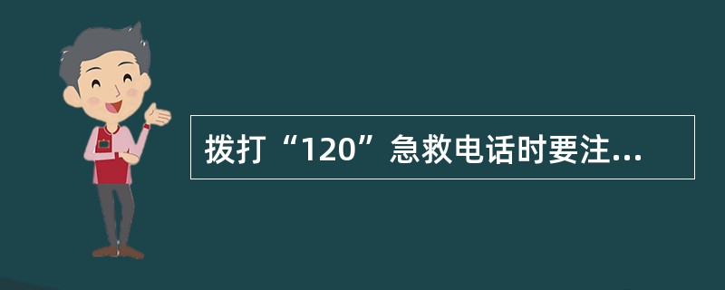 拨打“120”急救电话时要注意些什么？