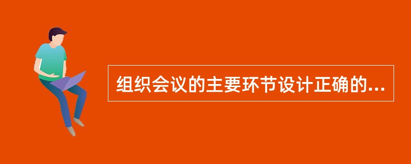 组织会议的主要环节设计正确的是（）