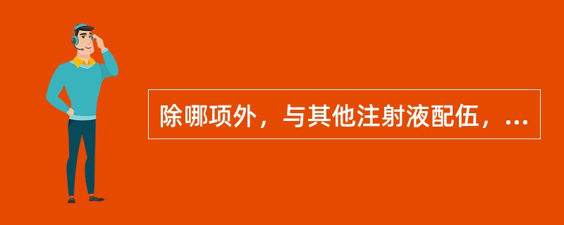 除哪项外，与其他注射液配伍，在5小时内均无变化（）