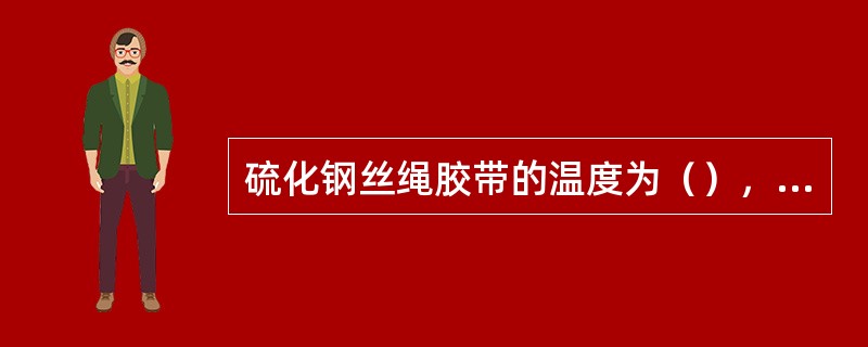 硫化钢丝绳胶带的温度为（），压力为1.5Mpa。