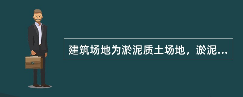 建筑场地为淤泥质土场地，淤泥质土厚为10m，其下为泥岩，土层水平向渗透系数为，采