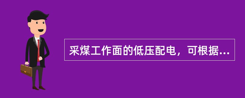 采煤工作面的低压配电，可根据采煤工作面的供电负荷的容量选择一台或两台移动变电站。