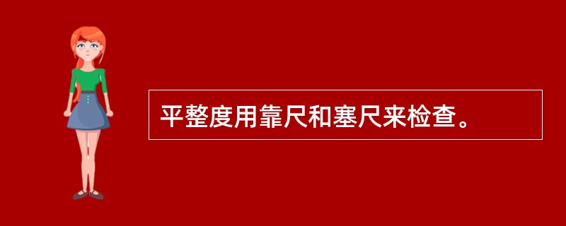 平整度用靠尺和塞尺来检查。