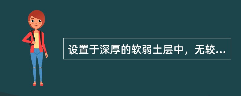 设置于深厚的软弱土层中，无较硬的土层作为桩端持力层，或桩端持力层虽然较坚硬但桩的