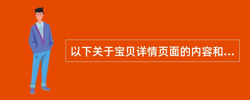 以下关于宝贝详情页面的内容和作用正确的有（）