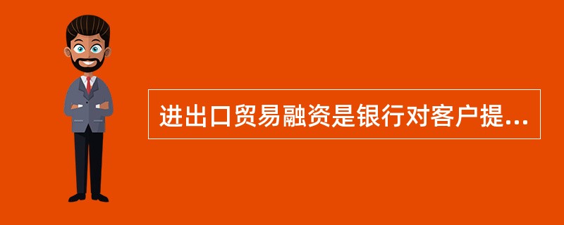 进出口贸易融资是银行对客户提供的信贷支持的一种，与其他信贷业务相比，其最核心的特