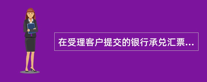 在受理客户提交的银行承兑汇票贴现业务申请后，我行应对银行承兑汇票的（）进行审查，