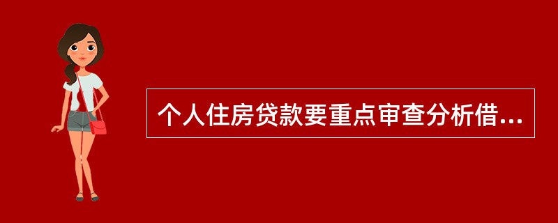 个人住房贷款要重点审查分析借款人的还款能力，借款人住房贷款的月房产支出与收入比不