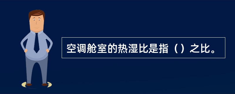 空调舱室的热湿比是指（）之比。